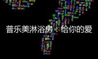 普乐美淋浴房
：给你的爱，一直未变过