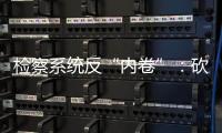 检察系统反“内卷”：砍掉“不科学”考核