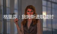 格里芬�：詹姆斯进联盟时我在高中 我退役了他居然还在打