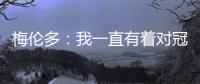 梅伦多�：我一直有着对冠军的渴望 希望武磊早日从伤病中康复