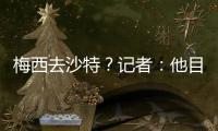 梅西去沙特
？记者：他目前只有和迈阿密国际谈判