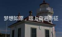 梦想如愿	，踏上奋进新征程
