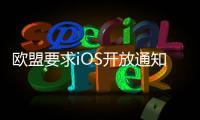 欧盟要求iOS开放通知权限 苹果
：危及隐私安全