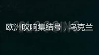 欧洲吹响集结号，乌克兰看到胜利曙光