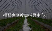 横琴家庭教育指导中心	、琴澳家校社协同育人研究中心成立