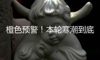 橙色预警	！本轮寒潮到底有多强�？