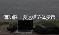 潘功胜：发达经济体货币政策转向在即，预计溢出效应总体可控