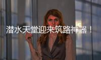 潜水天堂迎来筑路神器�	！林泰阁CSD1510海岛筑路快人一步！