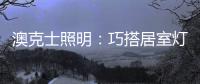 澳克士照明：巧搭居室灯饰，尽享生活之美