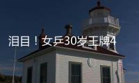泪目！女乒30岁王牌4