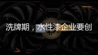 洗牌期
，水性漆企业要创新发展