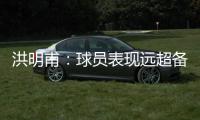 洪明甫

：球员表现远超备战水平；下半场一些机会没把握住需要改善