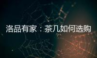 洛品有家：茶几如何选购？原来90%的家庭都这么挑选