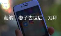 海纳：妻子去世后�，为拜仁工作的职责给了我依靠和生活的意义
