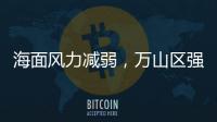 海面风力减弱，万山区强季风预警信号解除