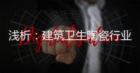 浅析
：建筑卫生陶瓷行业存在的六大主要问题