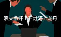 浪尖争锋！三灶海上龙舟赛14支劲旅竞逐，"木兰红"闪耀