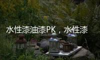 水性漆油漆PK，水性漆大获全胜