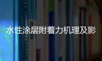 水性涂层附着力机理及影响因素分析!