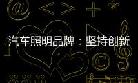 汽车照明品牌	�
：坚持创新 回归产品本质