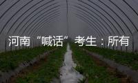 河南“喊话”考生
：所有的保障已到位
，你们安心备考！