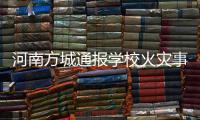 河南方城通报学校火灾事故情况：7名相关责任人员已被依法控制