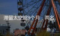 滞留太空超9个月
，两名美国宇航员返回地球