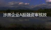 涉房企业A股融资审核放宽�，“白名单”浮出水面