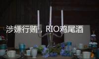 涉嫌行贿	，RIO鸡尾酒母公司董事长被立案