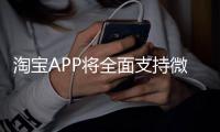 淘宝APP将全面支持微信支付？客服回应
：试行中，暂未全面开放