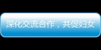 深化交流合作
，共促妇女发展�
！江苏的她们来到珠海学习考察
