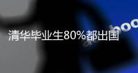 清华毕业生80%都出国了
？清华大学回应