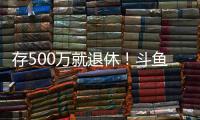存500万就退休�！斗鱼一姐自曝不会结婚
：男人都只是馋我身子