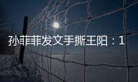孙菲菲发文手撕王阳：10年前帮导演甩锅，是非恩怨难辨