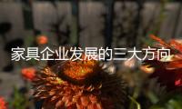 家具企业发展的三大方向	
：合作	、渠道、设计