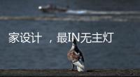 家设计 
，最IN无主灯设计