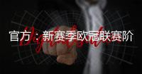官方：新赛季欧冠联赛阶段排名将决定1/4决赛后的主客场顺序