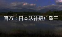 官方�：日本队补招广岛三箭22岁中场田中聪参加东亚杯