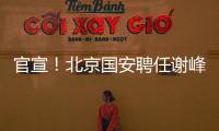 官宣！北京国安聘任谢峰为一线队主教练