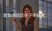 宫鲁鸣回应张子宇缺席：不希望她一步跨进强对抗 产生不想要的结果