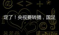 定了�
！央视要转播，国足今晚战韩国！“05后”有望挑大梁，主帅：全力以赴应对比赛