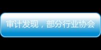审计发现，部分行业协会违规收费2615.28万元