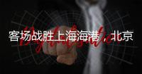 客场战胜上海海港，北京国安三连胜跻身积分榜前三