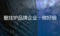 壁挂炉品牌企业：做好细分市场 提高企业产品的针对性