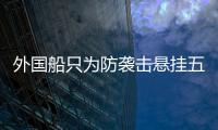 外国船只为防袭击悬挂五星红旗，国防部回应