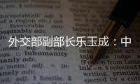 外交部副部长乐玉成：中美选择合作�，一切皆有可能