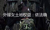 外嫁女土地权益：依法确认与群众认可间的冲突