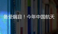 备受瞩目	！今年中国航天发射有望首次突破40次