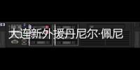 大连新外援丹尼尔·佩尼亚
：踢团队足球
	，下轮满血出战
