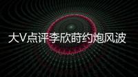 大V点评李欣莳约炮风波：全网都在骂女生
，其实是中国教育的悲剧